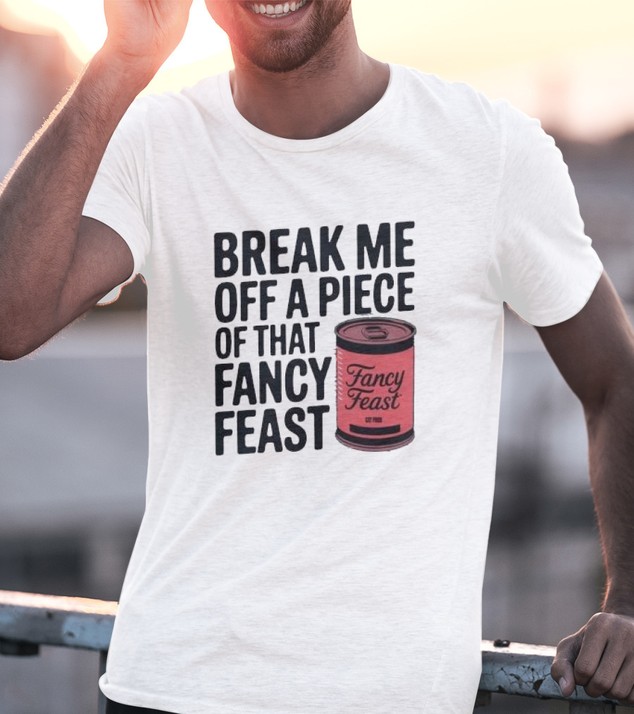 Break Me Off A Piece Of That Fancy Feast Fancy Feast Cat Food Can T-Shirt