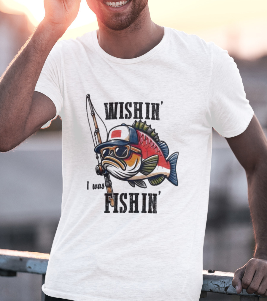 Wishin I Was Fishin Cool Fish With Sunglasses And Fishing Rod T-Shirt