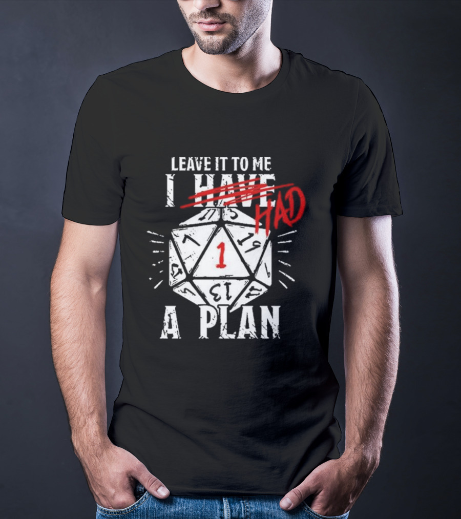 Leave It To Me I Had A Plan D20 Critical Fail Dice Roll T-Shirt