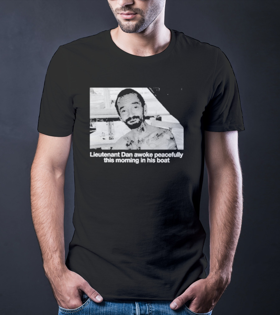 Lieutenant Dan Awoke Peacefully This Morning In His Boat T-Shirt