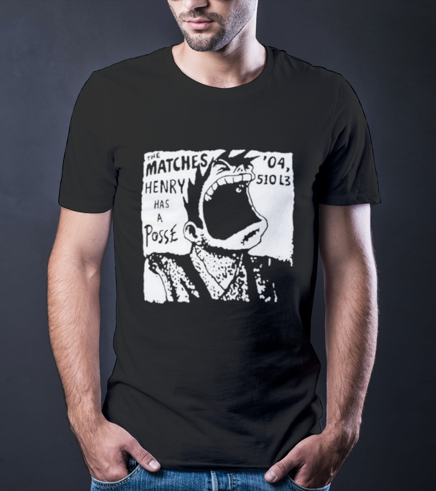 The Matches Henry Has A Posse '04 510 L3 T-Shirt