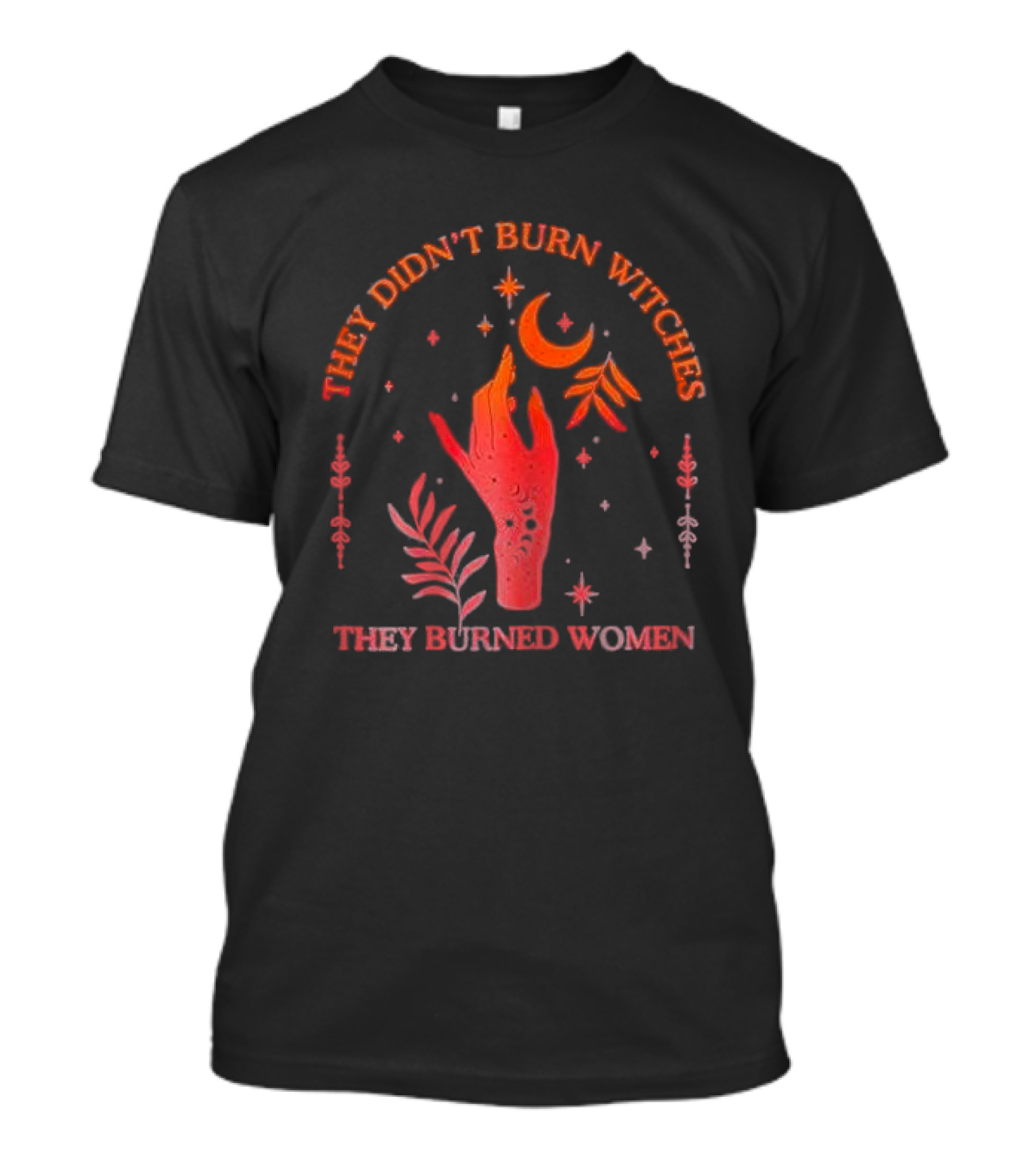 They Didn’t Burn Witches They Burned Women Witchy Hand With Stars And Moon T-Shirt
