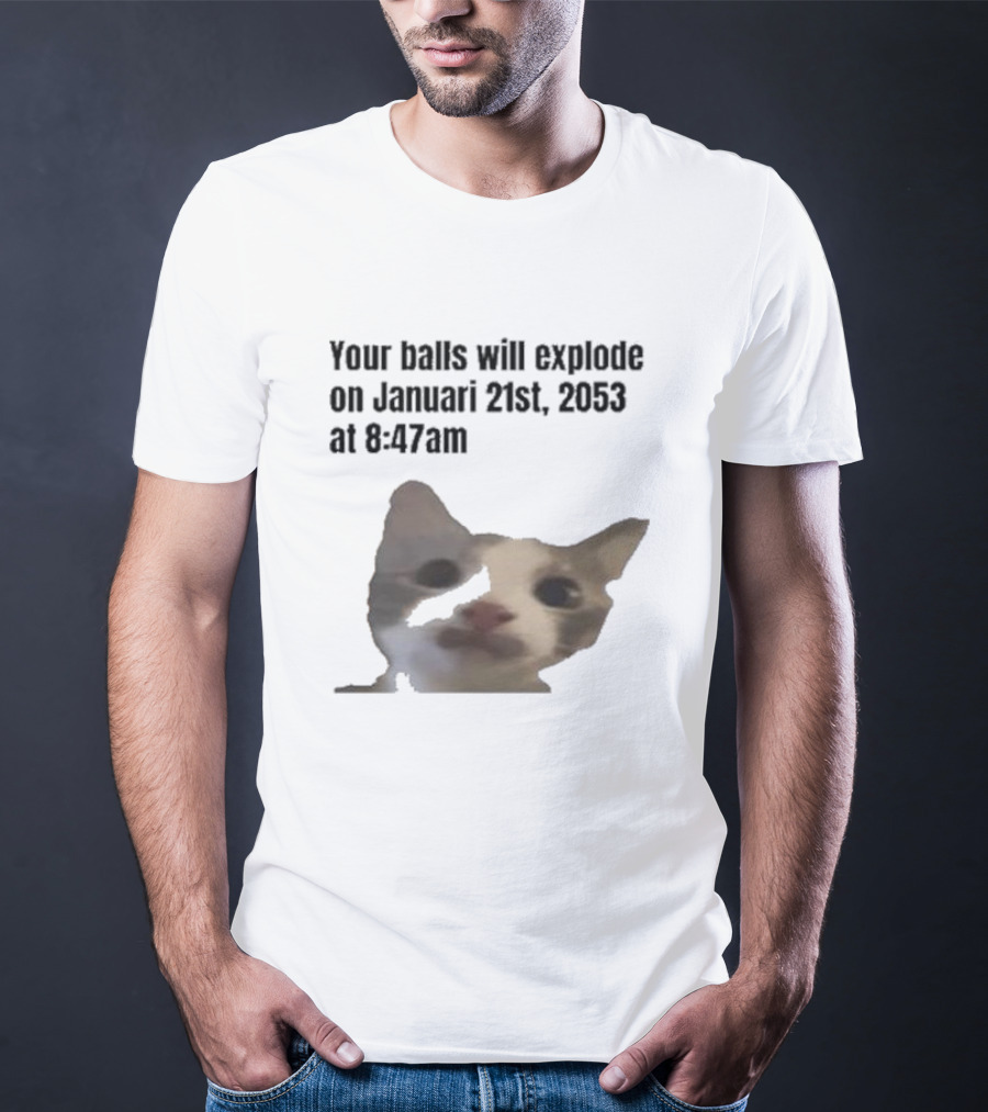 Your Balls Will Explode January 21st 2053 8:47am Cat Meme T-Shirt