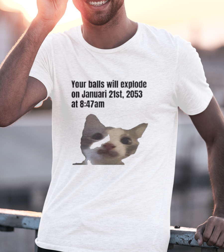 Your Balls Will Explode January 21st 2053 8:47am Cat Meme T-Shirt