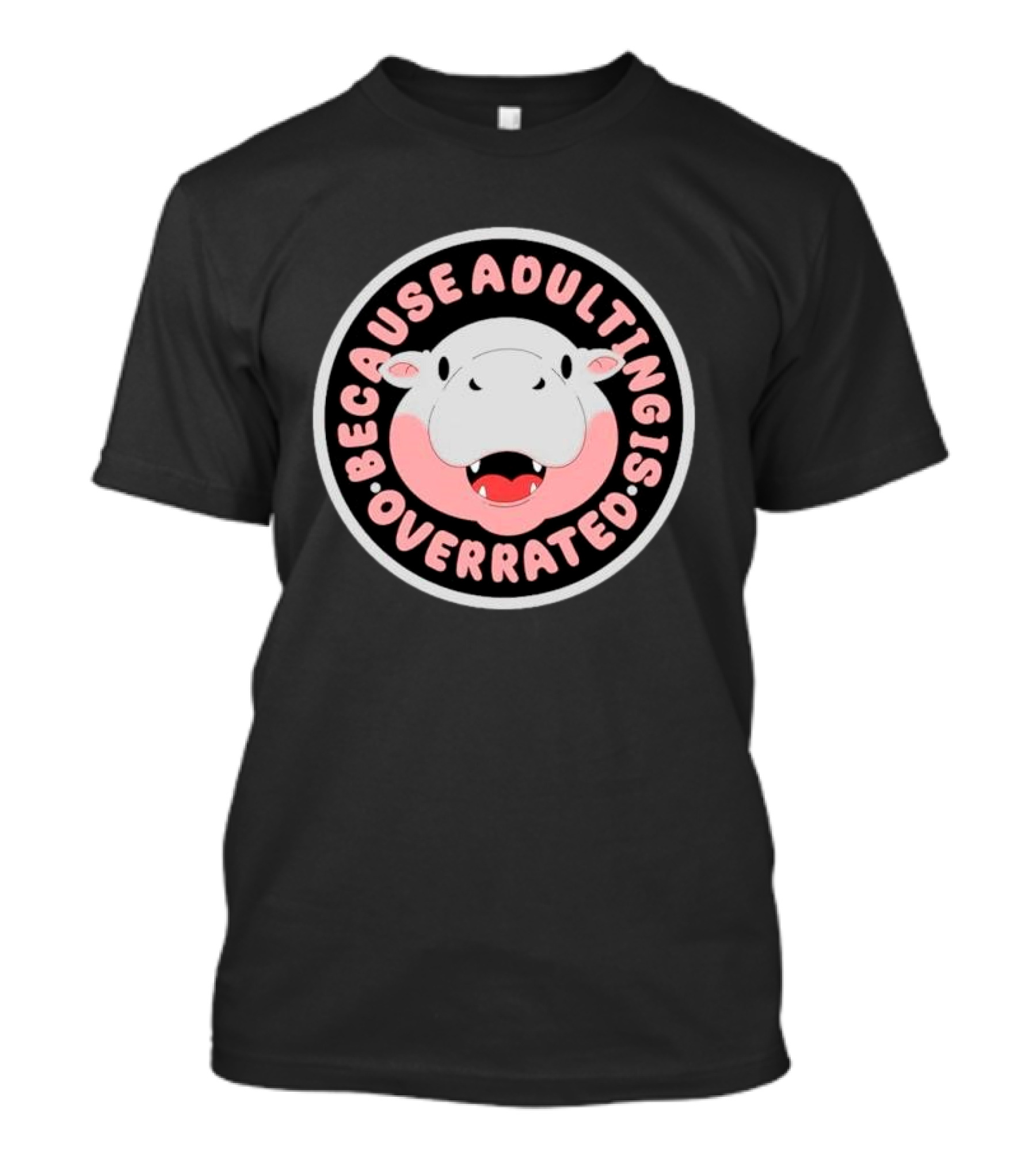 Because Adulting Is Overrated Hippo Face Circle T-Shirt