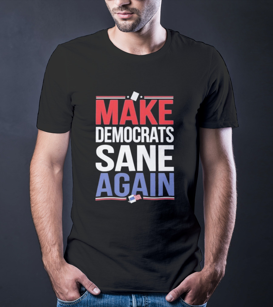MAKE DEMOCRATS SANE AGAIN American Flag Political T-Shirt