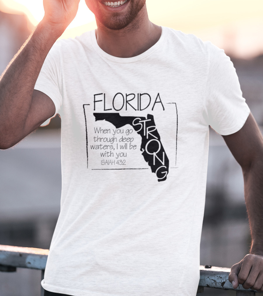 Florida Strong Isaiah 43:2 When You Go Through Deep Waters I'll Be With You T-Shirt