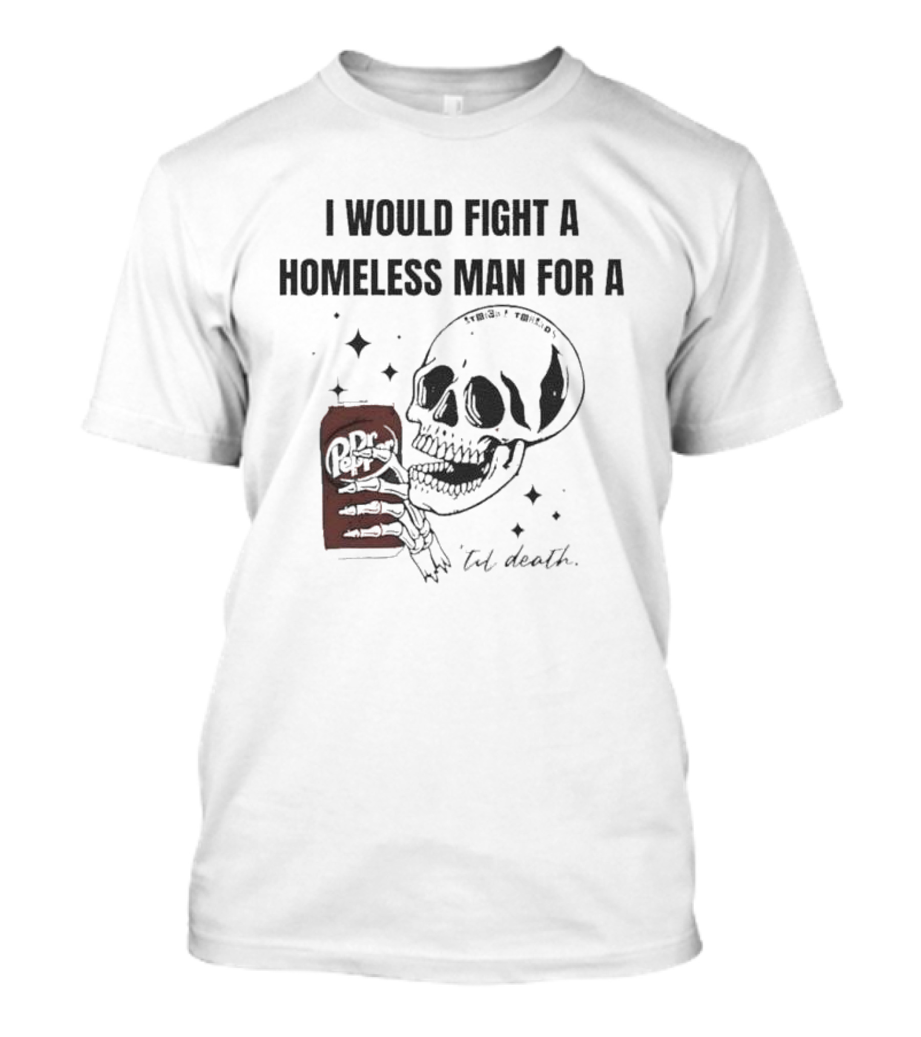I Would Fight A Homeless Man For A Dr Pepper 'Til Death Skull And Stars T-Shirt