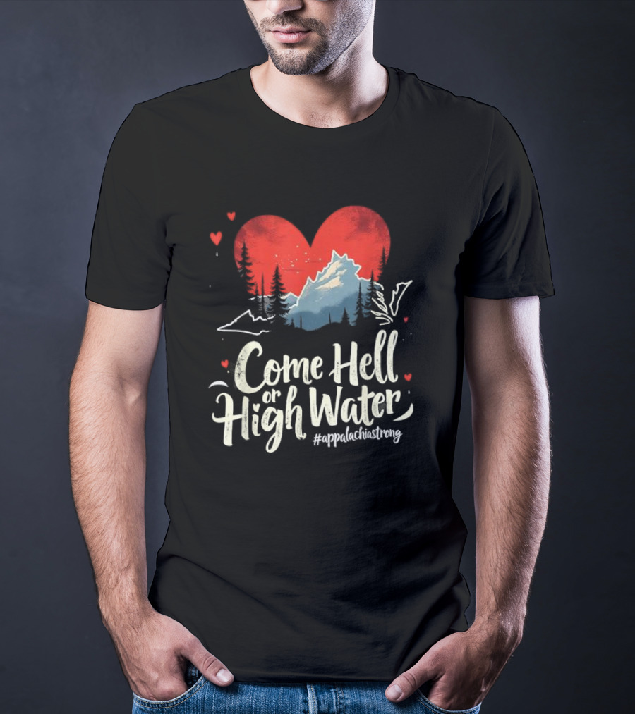 Come Hell Or High Water Appalachia Strong Mountain Heart T-Shirt