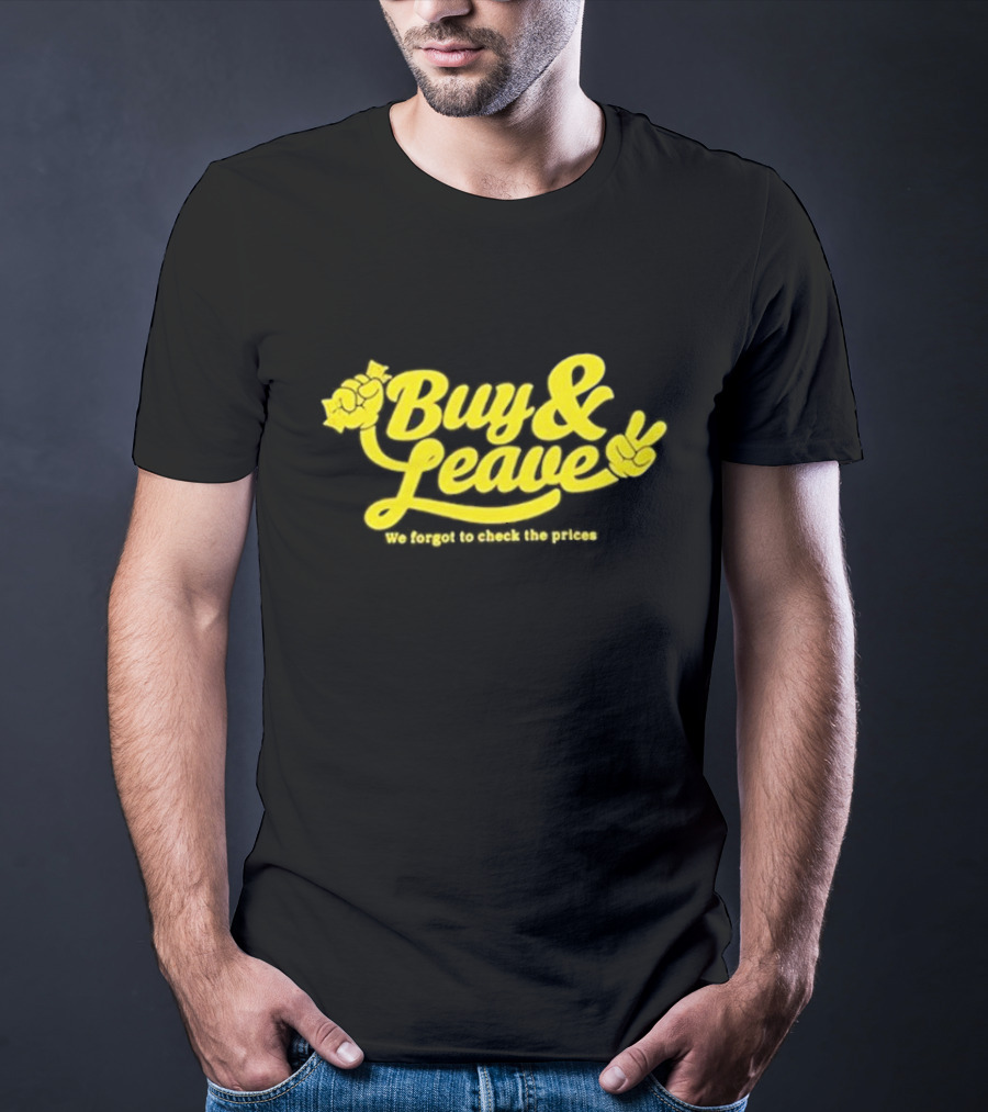 Buy And Leave We Forgot To Check The Prices T-Shirt