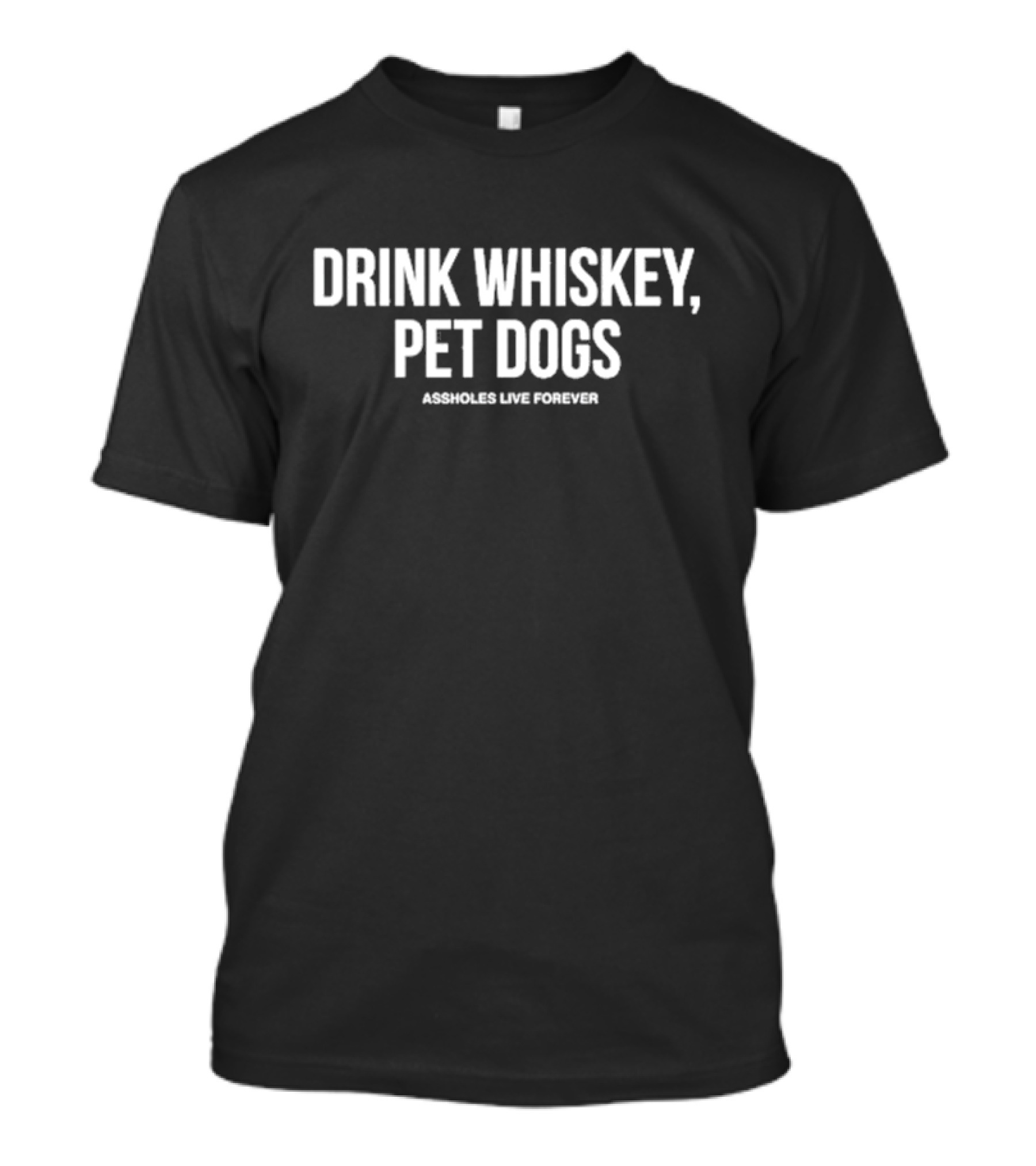 Linda Finegold Drink Whiskey Pet Dogs Assholes Live Forever T-Shirt