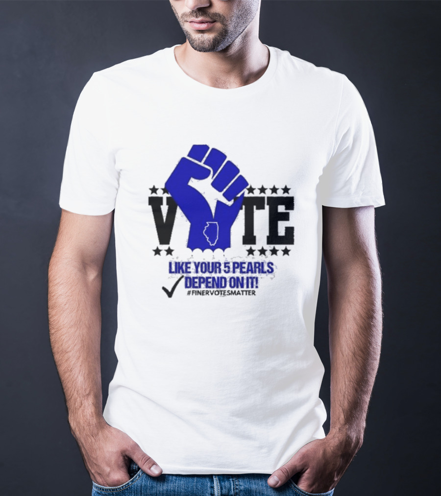 VOTE Like Your 5 Pearls Depend On It #Finervotesmatter Fist And Stars T-Shirt