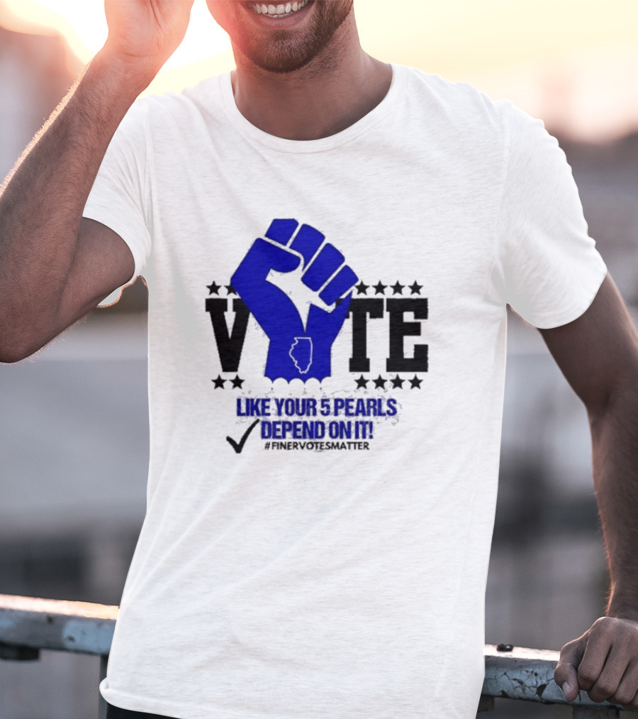 VOTE Like Your 5 Pearls Depend On It #Finervotesmatter Fist And Stars T-Shirt