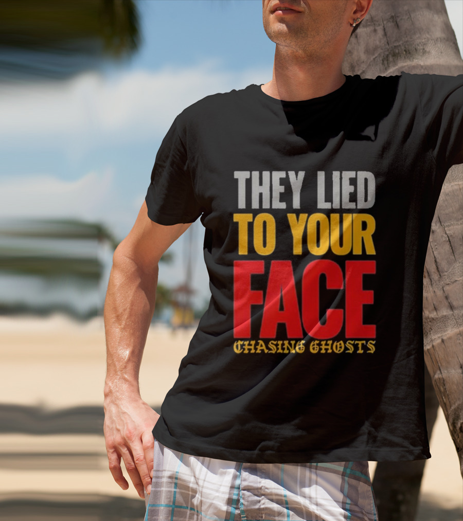 They Lied To Your Face Chasing Ghosts T-Shirt