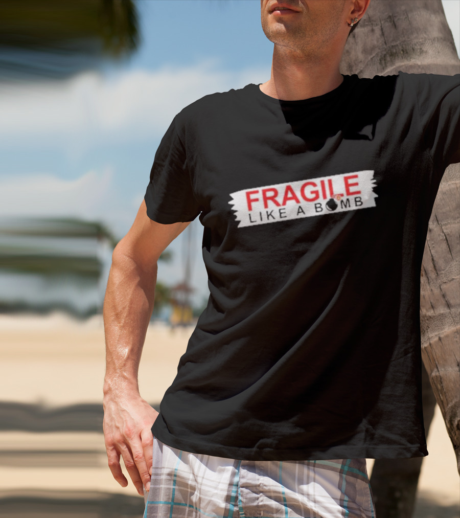 FRAGILE LIKE A BOMB With Explosive T-Shirt