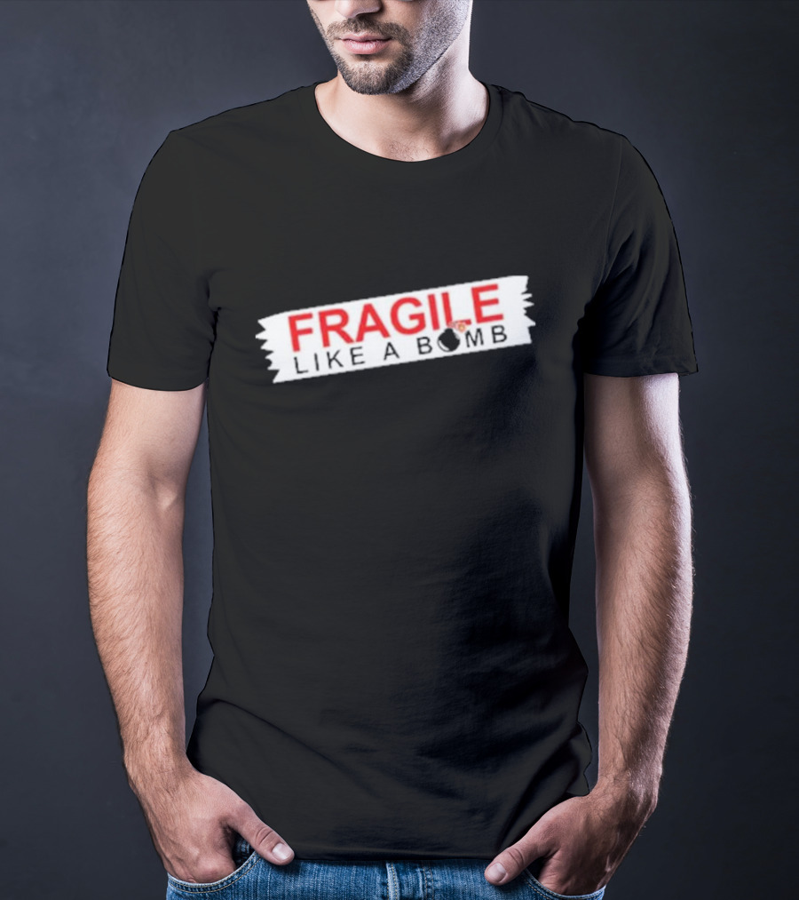 FRAGILE LIKE A BOMB With Explosive T-Shirt