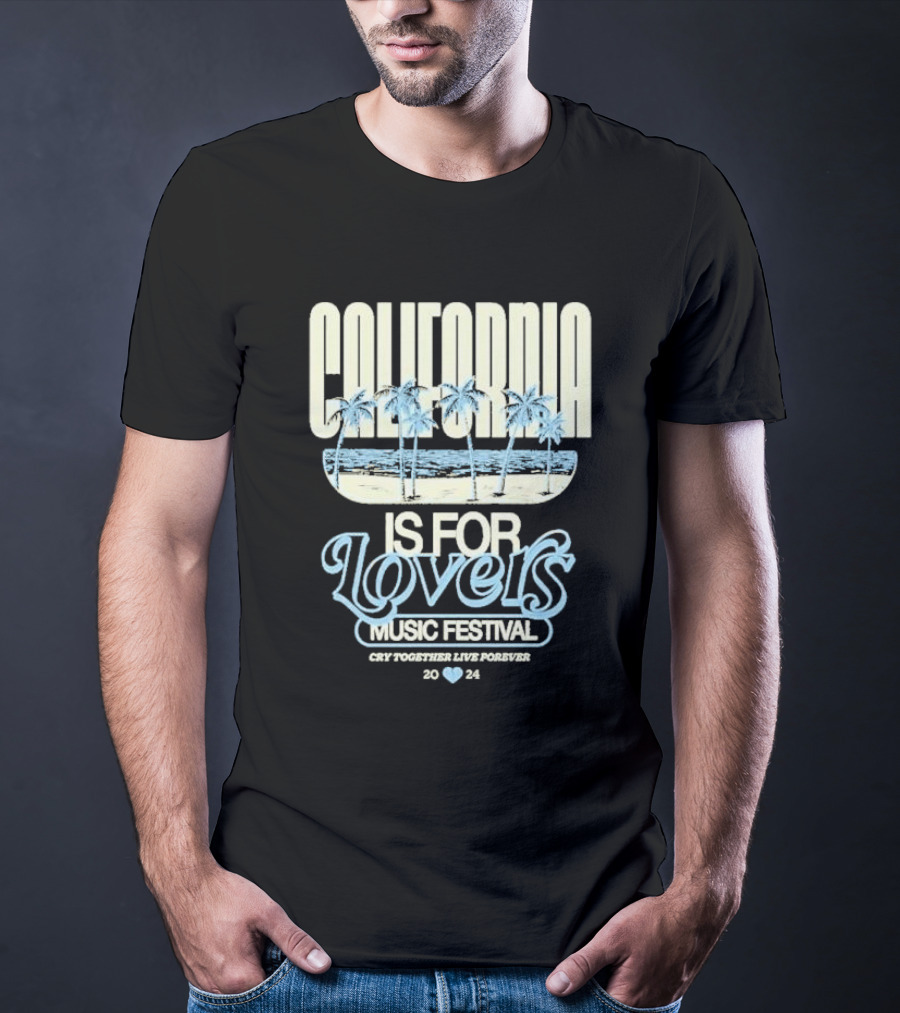 California Is For Lovers Music Festival Cry Together Live Forever T-Shirt