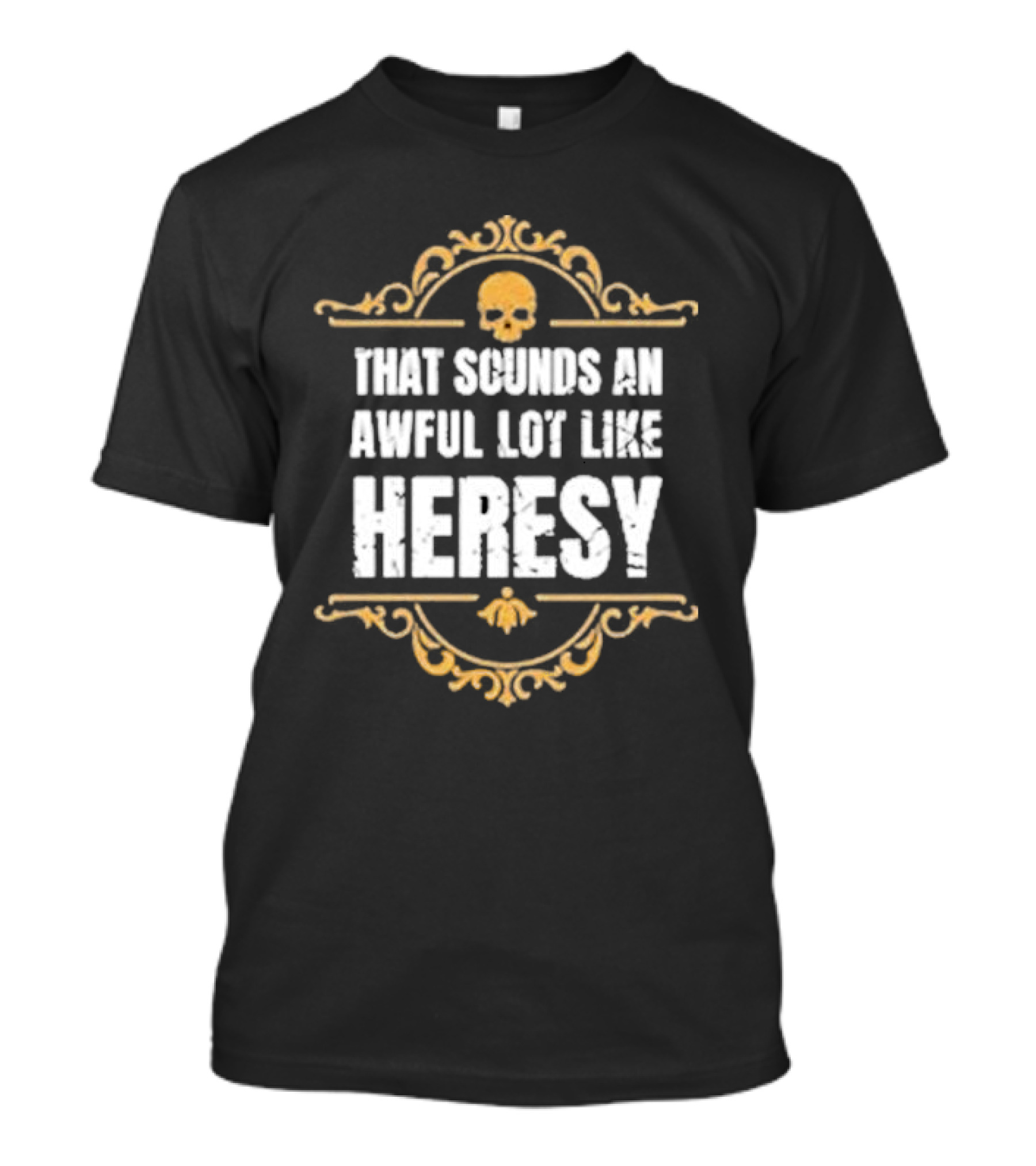 That Sounds An Awful Lot Like Heresy Skull Emblem T-Shirt