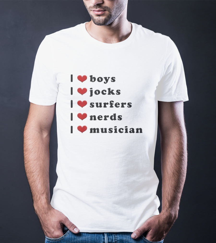 I Love Boys I Love Jocks I Love Surfers I Love Nerds I Love Musician T-Shirt