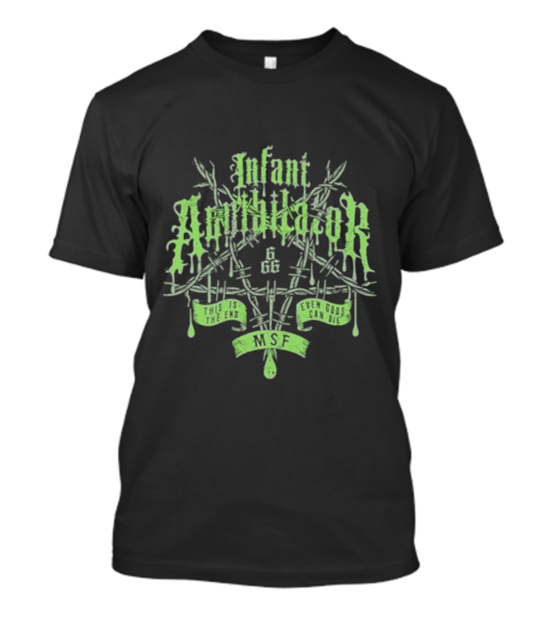 Infant Annihilator 666 This Is The End Even Gods Can Die MSF T-Shirt