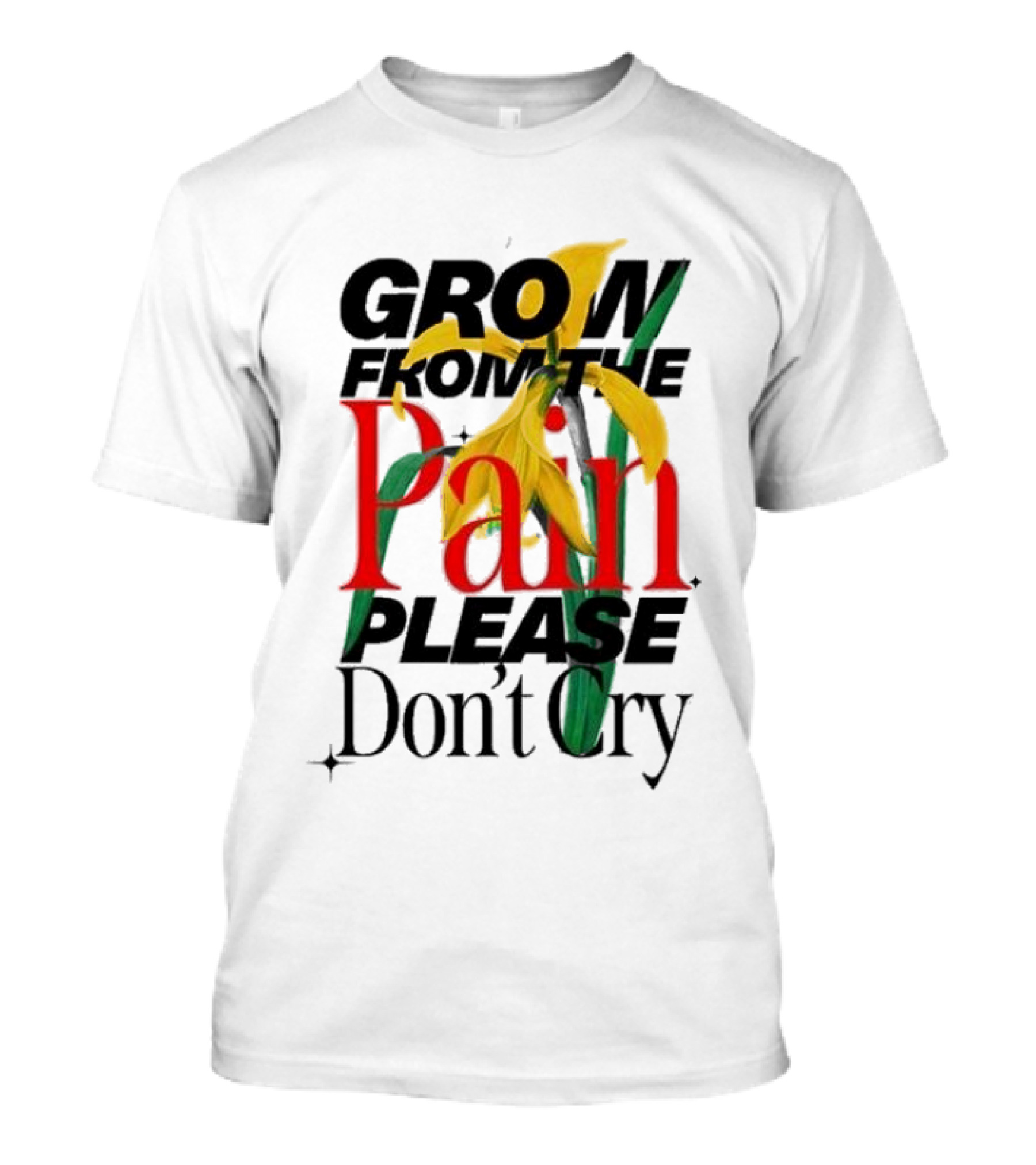 GROW FROM THE PAIN PLEASE DON’T CRY Flower T-Shirt