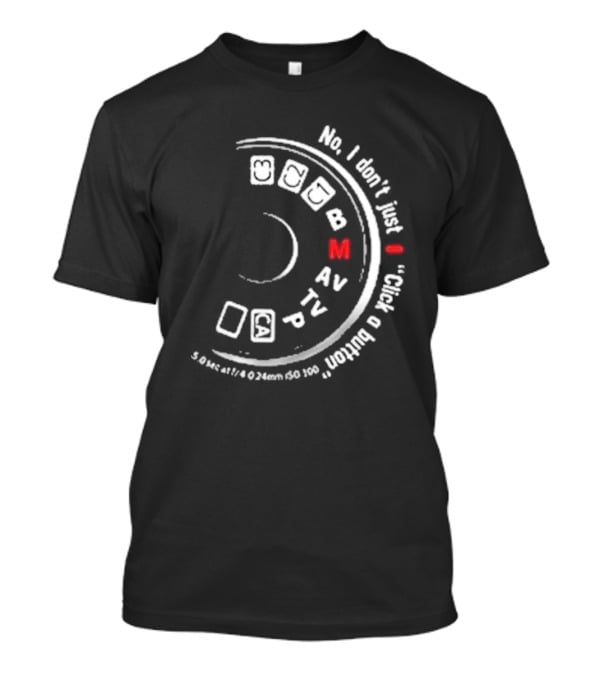 No I Don't Just Click A Button Camera Mode Dial Photography Humor T-Shirt