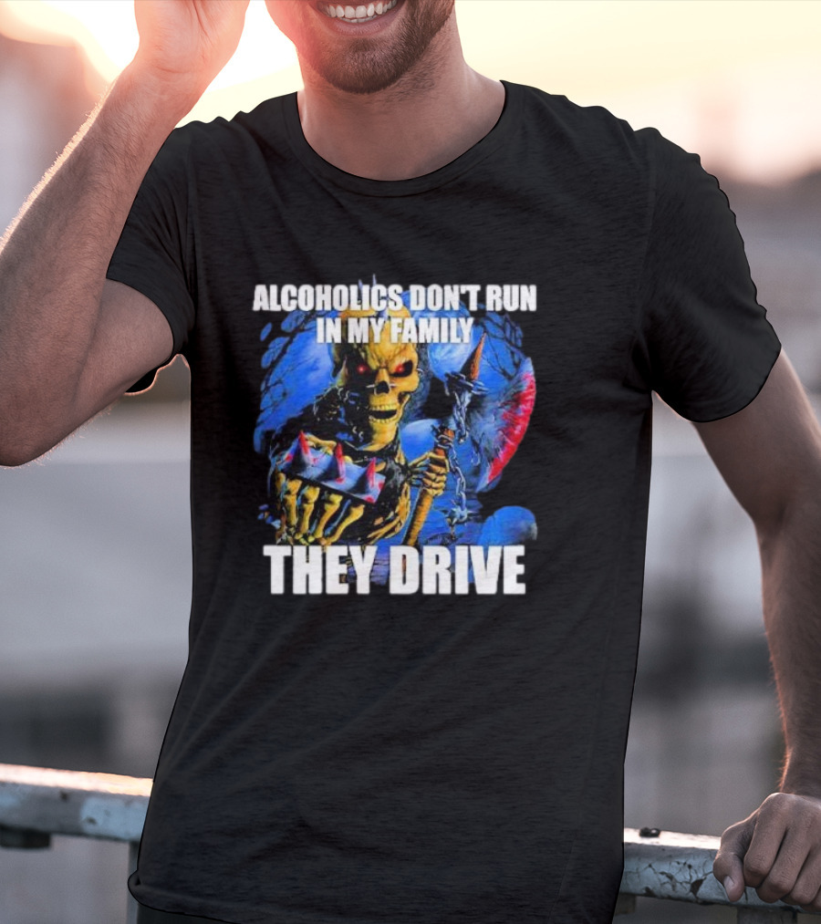 Alcoholics Don’t Run In My Family They Drive Skeleton Holding Steering Wheel T-Shirt