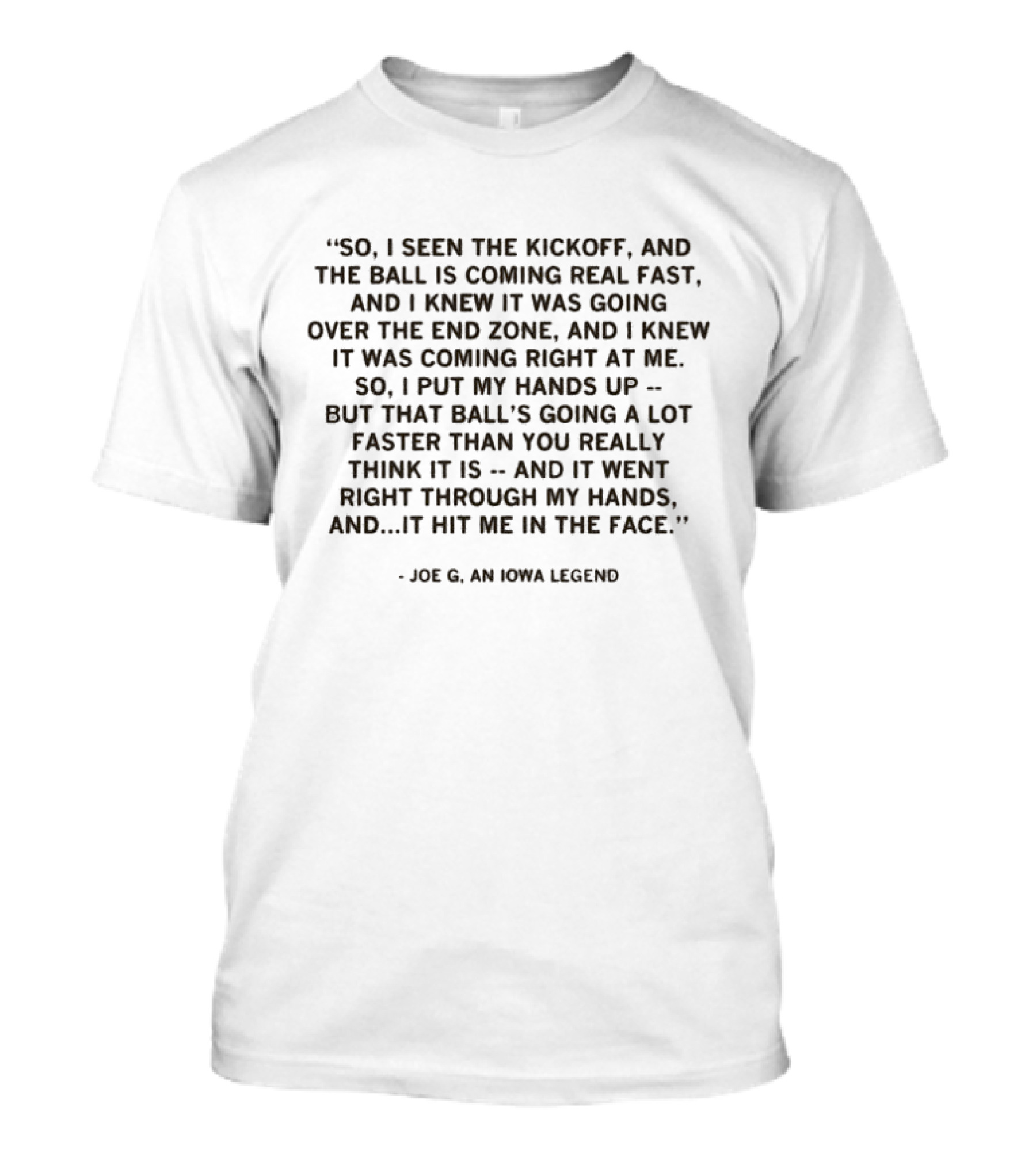 So I Seen The Kickoff Ball Coming Fast Over The End Zone Right At Me Joe G An Iowa Legend T-Shirt