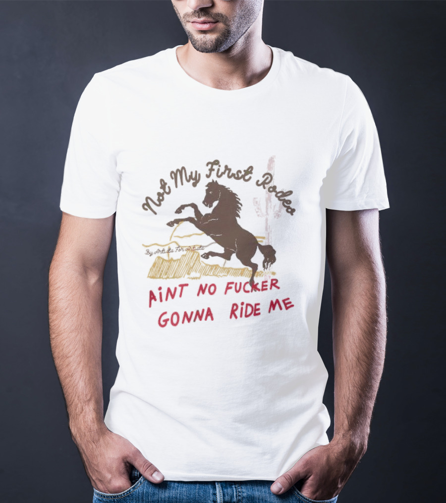Not My First Rodeo Ain't No Fucker Gonna Ride Me Horse T-Shirt