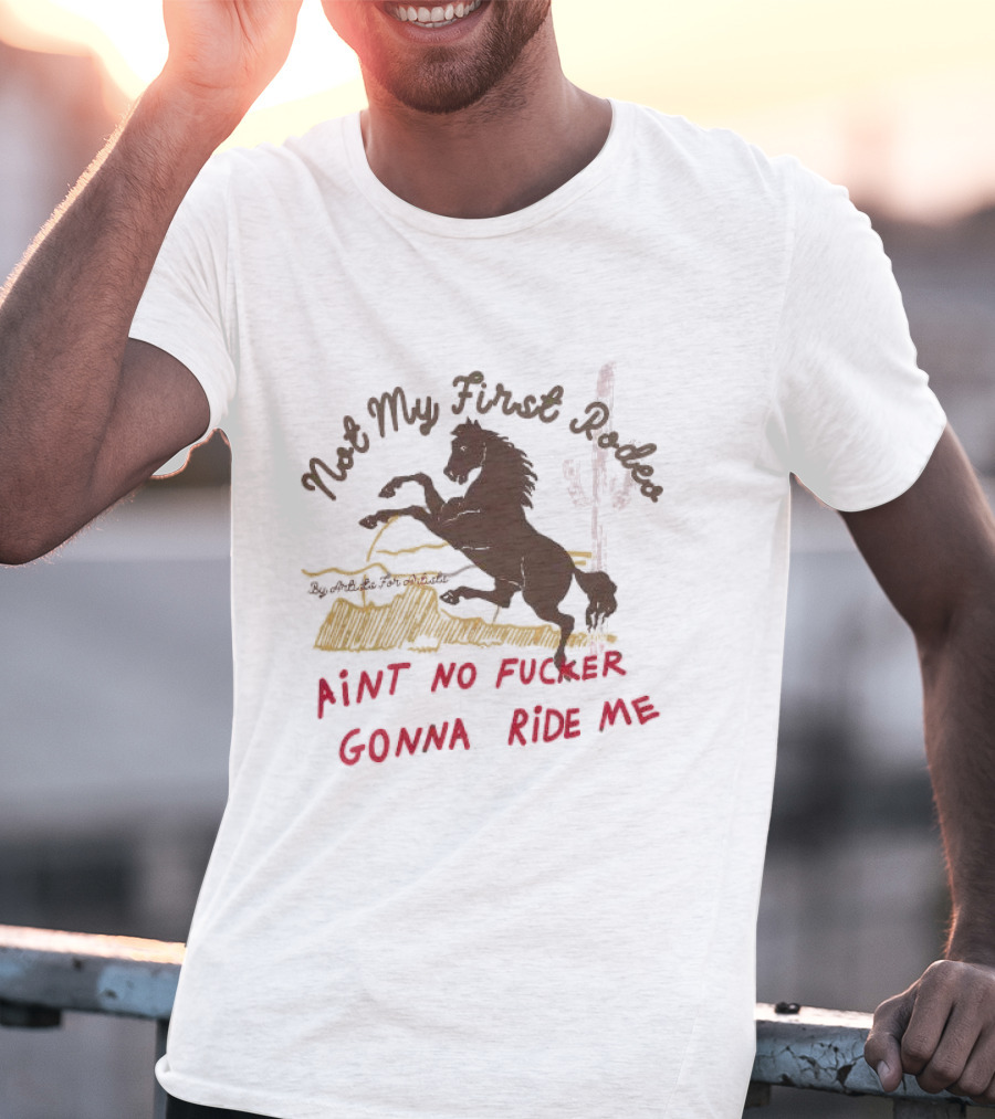 Not My First Rodeo Ain't No Fucker Gonna Ride Me Horse T-Shirt