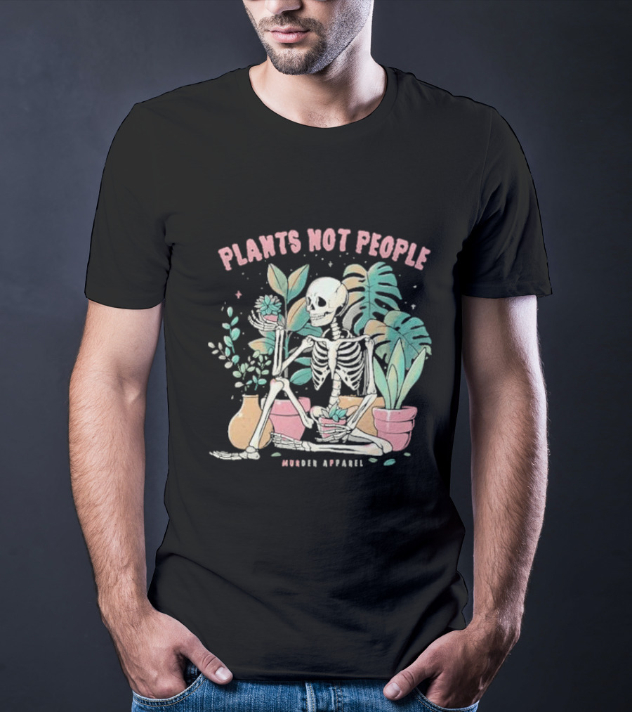 Plants Not People Skeleton Gardening Vibes Murder T-Shirt