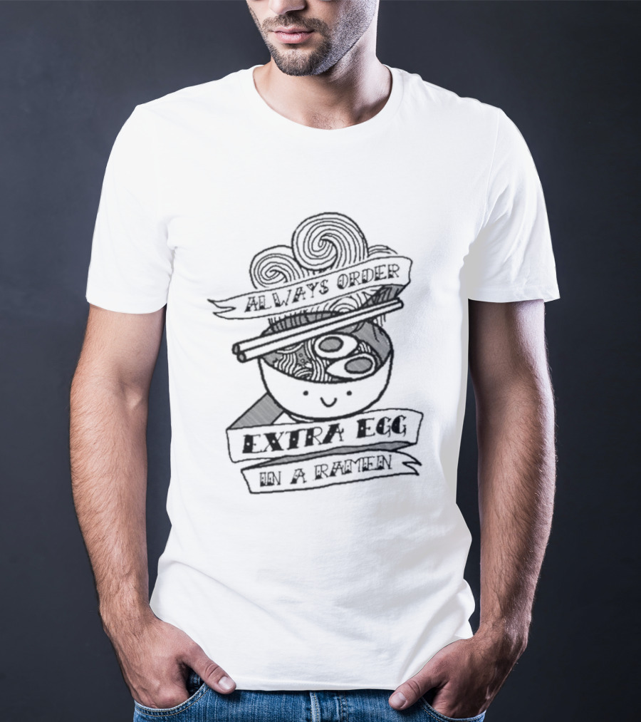 Always Order Extra Egg In A Ramen Smiling Noodle Bowl With Chopsticks And Swirls T-Shirt