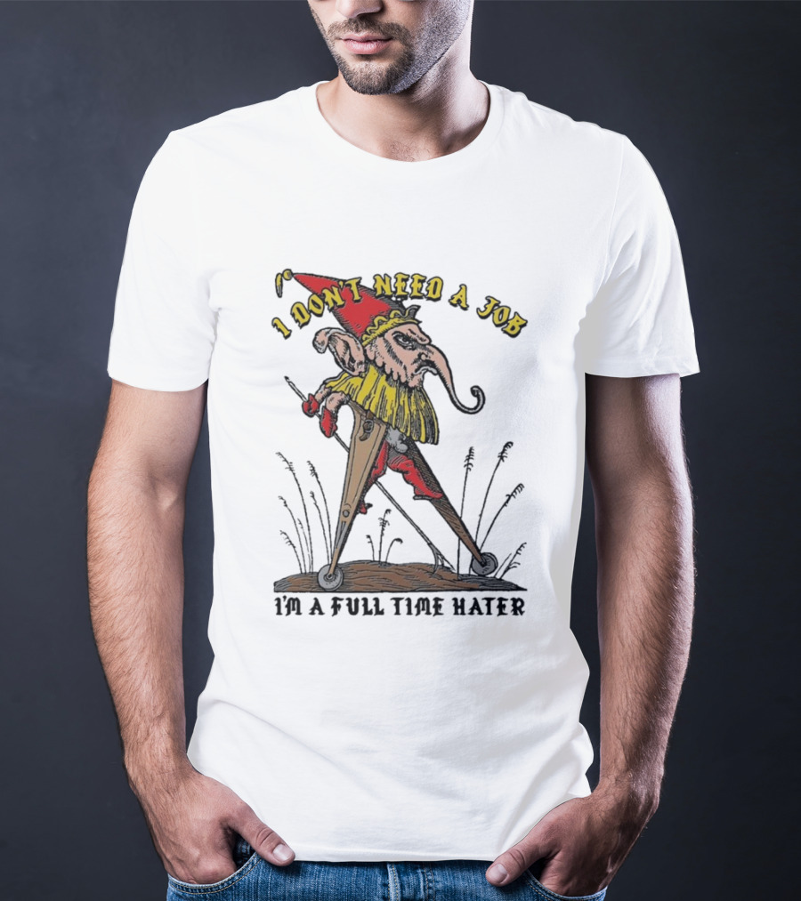 I Don't Need A Job I'm A Full Time Hater Gnome With Compass T-Shirt
