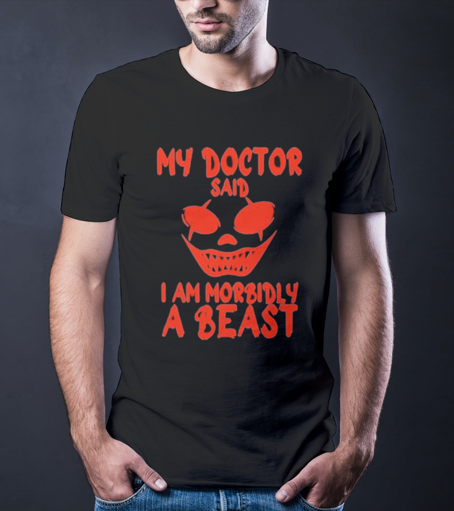My Doctor Said I Am Morbidly A Beast Scary Face T-Shirt