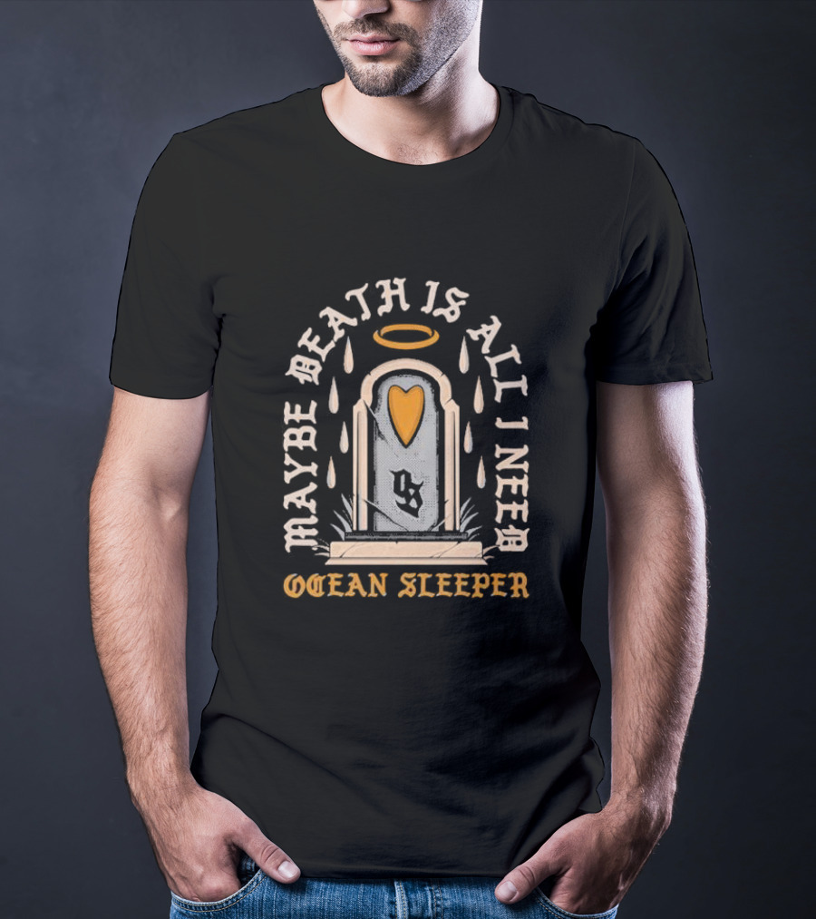 Maybe Death Is All I Need Ocean Sleeper Tombstone Halo Heart Raindrops T-Shirt