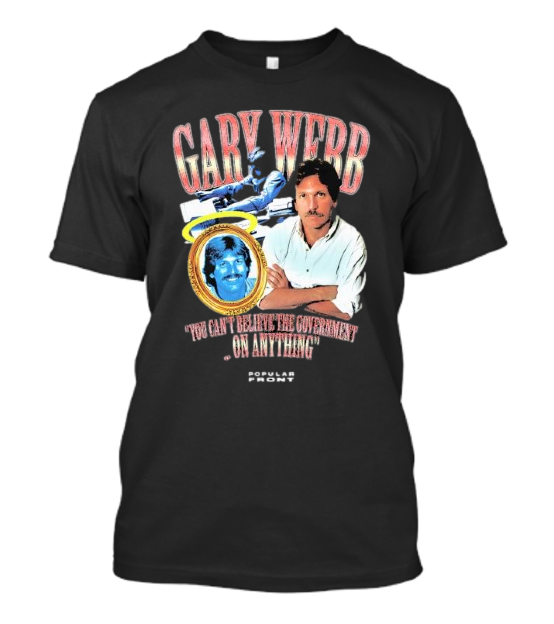 Gary Webb You Can’t Believe The Government On Anything Popular Front T-Shirt