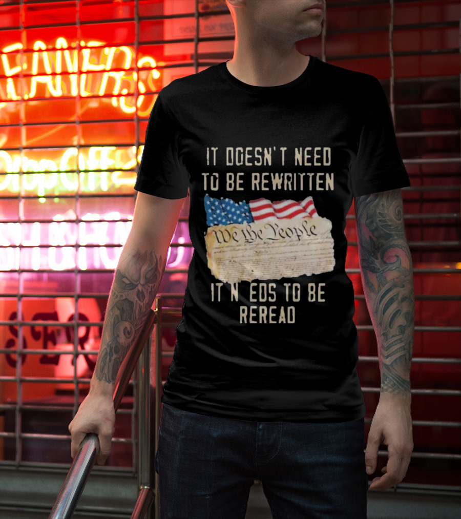 We The People Flag Constitution It Doesn’t Need To Be Rewritten It Needs To Be Reread T-Shirt