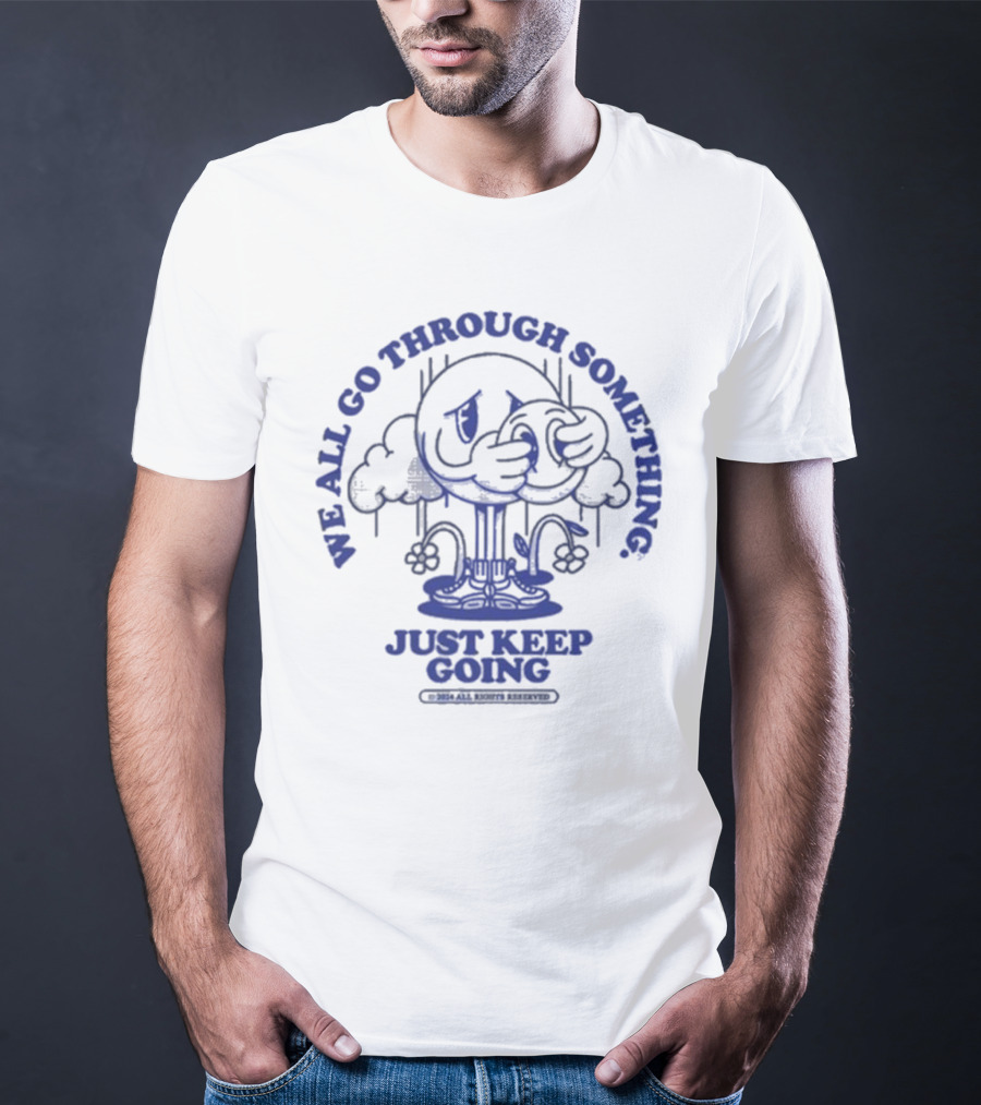 We All Go Through Something Just Keep Going T-Shirt