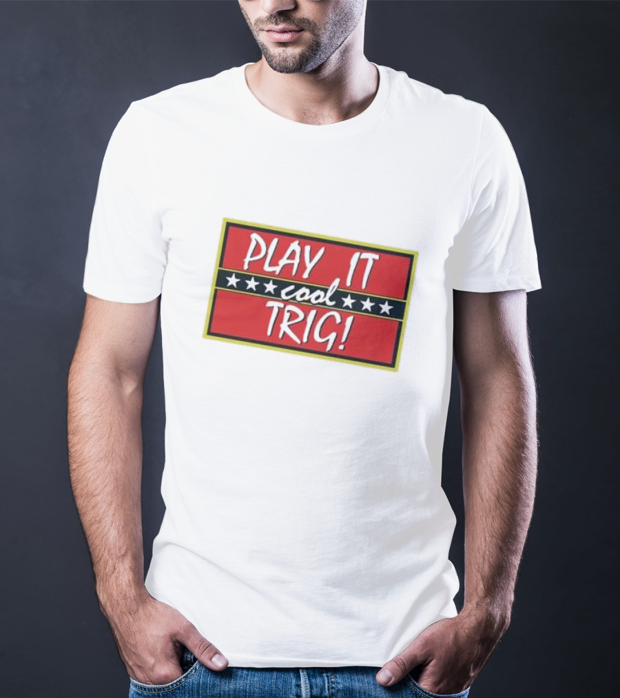 Play It Cool Trig One Of The Most Famous Sitcom Lines Of All Time T-Shirt