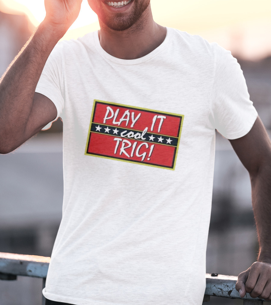 Play It Cool Trig One Of The Most Famous Sitcom Lines Of All Time T-Shirt