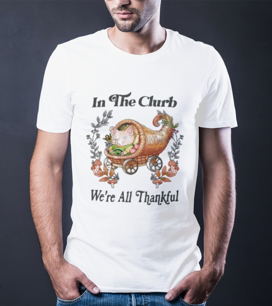 In The Clurb We're All Thankful Cornucopia Pig And Autumn Harvest Wreath T-Shirt
