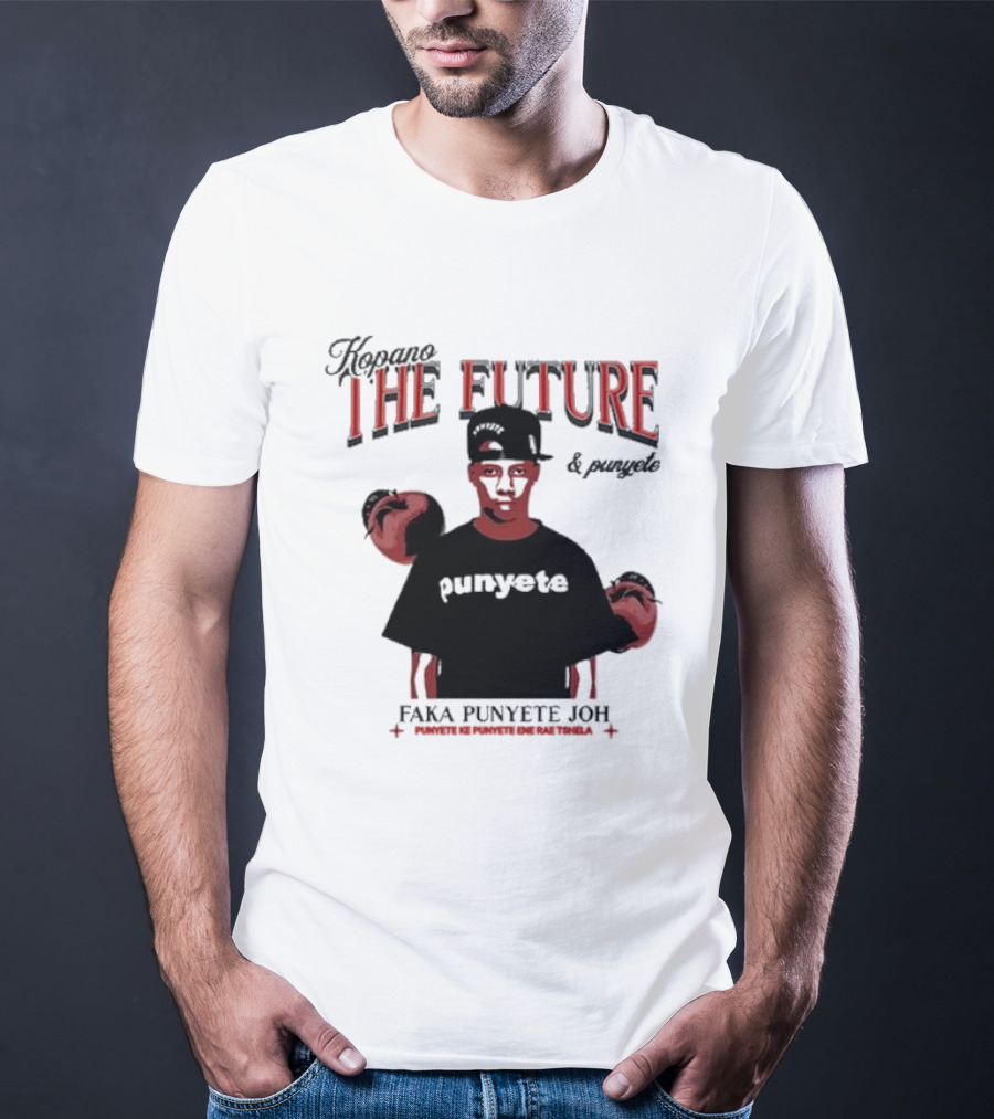 Kopano The Future And Punyete Faka Punyete Joh Punyete Ke Punyete Ene Rae Tshela T-Shirt