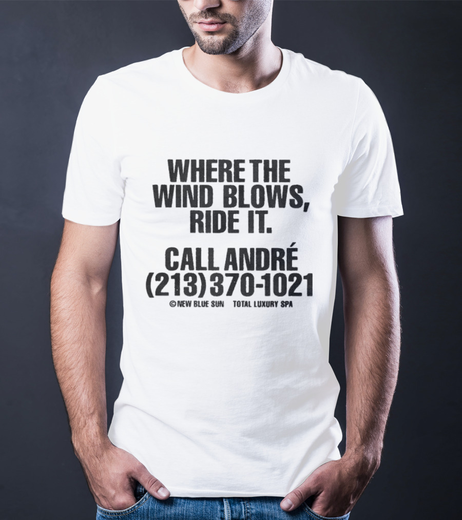 Where The Wind Blows Ride It Call André 213 370 1021 New Blue Sun Total Luxury Spa T-Shirt