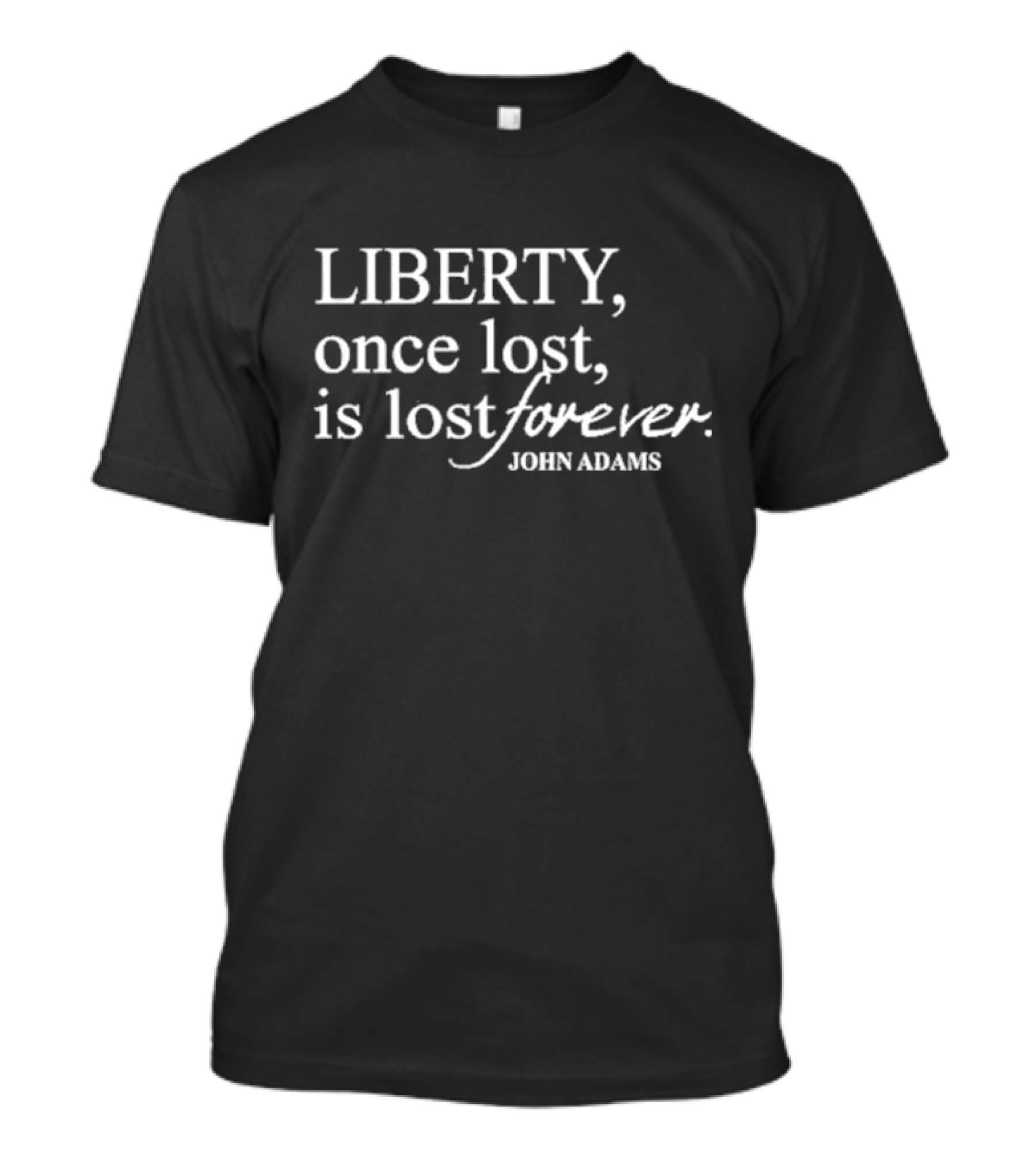 John Adams Liberty Once Lost Is Lost Forever T-Shirt