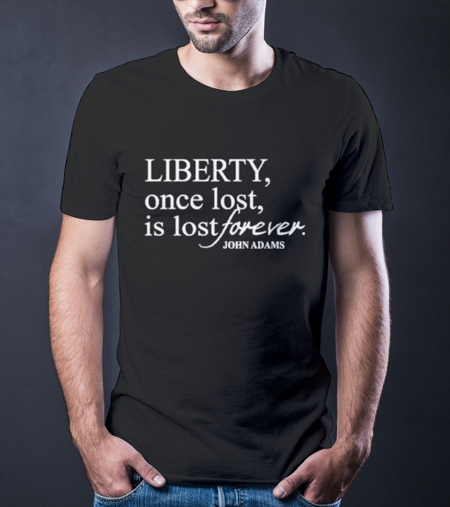 John Adams Liberty Once Lost Is Lost Forever T-Shirt