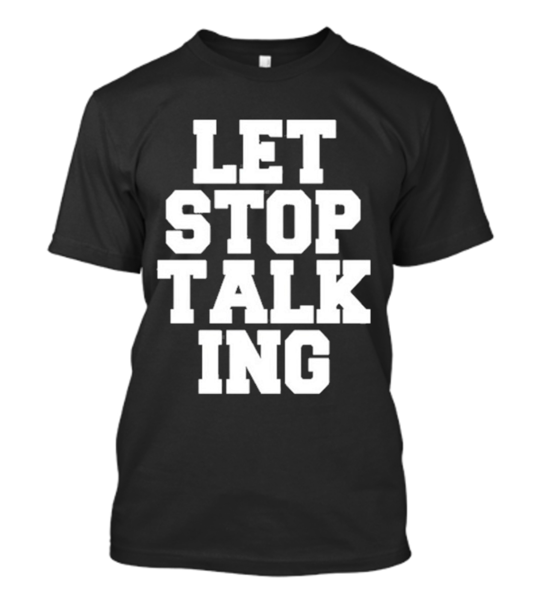 LET STOP TALKING T-Shirt