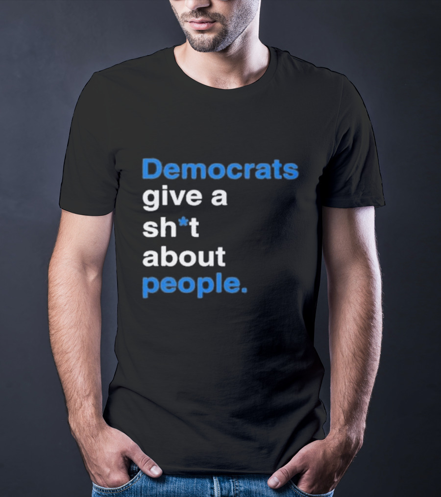 Democrats Give A Sh*t About People T-Shirt