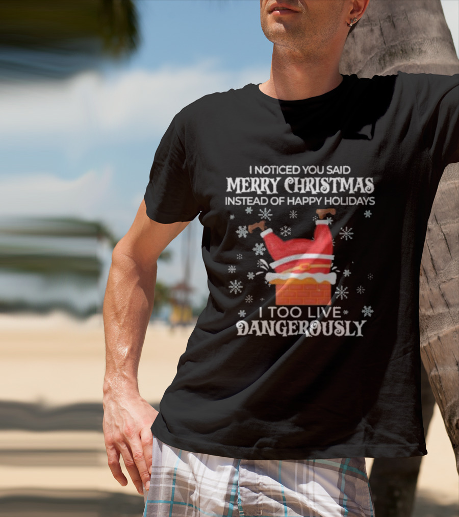 I Noticed You Said Merry Christmas Instead Of Happy Holidays I Too Live Dangerously Santa Stuck In Chimney With Snowflakes T-Shirt