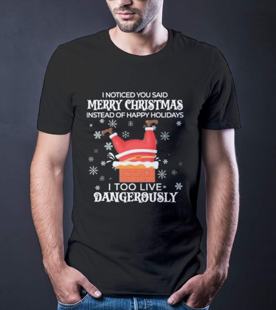 I Noticed You Said Merry Christmas Instead Of Happy Holidays I Too Live Dangerously Santa Stuck In Chimney With Snowflakes T-Shirt