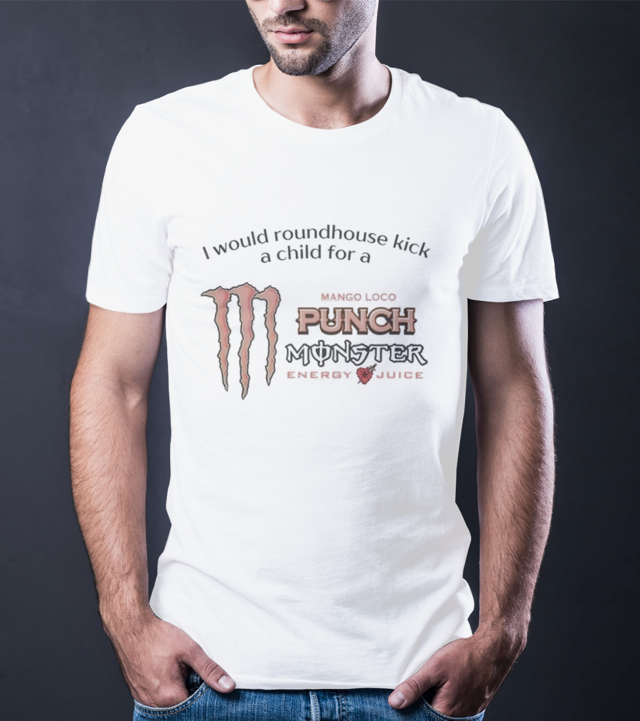 I Would Roundhouse Kick A Child For A Monster Punch Mango Loco Energy Juice T-Shirt
